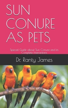 Paperback Sun Conure as Pets: Special Guide about Sun Conure and its Complete Interactions Book