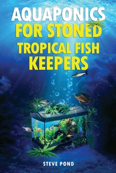 Paperback Aquaponics for Stoned Tropical Fish Keepers: Aquaponics strategies for growing organic marijuana with your tropical fish aquarium Book
