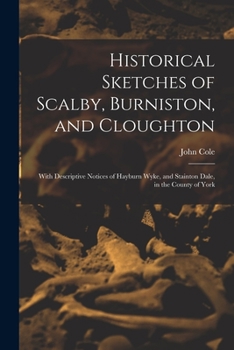 Paperback Historical Sketches of Scalby, Burniston, and Cloughton: With Descriptive Notices of Hayburn Wyke, and Stainton Dale, in the County of York Book