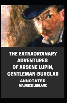 The Extraordinary Adventures of Arsene Lupin, Gentleman-Burglar Annotated