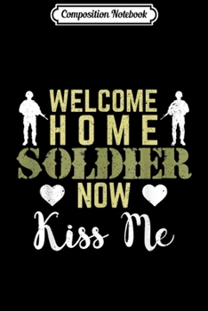 Composition Notebook: Proud Army Wife Girlfriend Welcome Home Soldier Now Kiss Me  Journal/Notebook Blank Lined Ruled 6x9 100 Pages