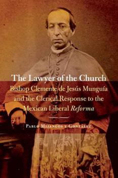Paperback The Lawyer of the Church: Bishop Clemente de Jesús Munguía and the Clerical Response to the Mexican Liberal Reforma Book