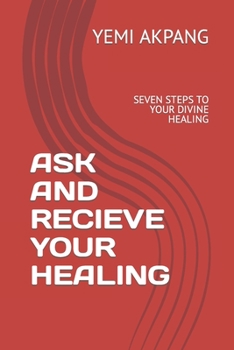 Paperback Ask and Recieve Your Healing: Seven Steps to Your Divine Healing Book
