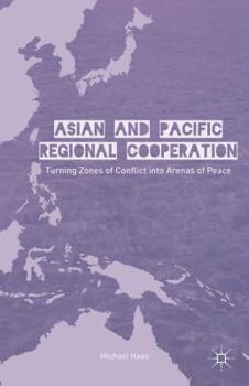 Hardcover Asian and Pacific Regional Cooperation: Turning Zones of Conflict Into Arenas of Peace Book