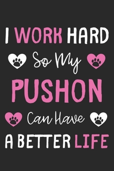 I Work Hard So My Pushon Can Have A Better Life: Lined Journal, 120 Pages, 6 x 9, Pushon Dog Gift Idea, Black Matte Finish (I Work Hard So My Pushon Can Have A Better Life Journal)