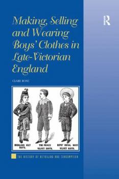 Paperback Making, Selling and Wearing Boys' Clothes in Late-Victorian England Book