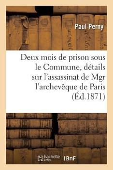 Paperback Deux mois de prison sous le Commune: suivi de détails authentiques sur l'assassinat de Mgr l'archevêque de Paris [French] Book