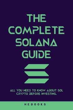 Paperback The Complete Solana Guide: All You Need to Know About SOL Crypto Before Investing. Book