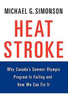 Paperback Heatstroke: Why Canada's Summer Olympic Program Is Failing -- And How We Can Fix It Book