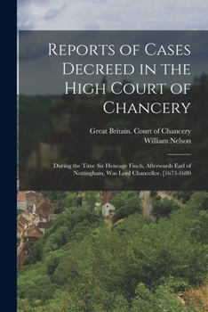 Paperback Reports of Cases Decreed in the High Court of Chancery: During the Time Sir Heneage Finch, Afterwards Earl of Nottingham, Was Lord Chancellor. [1673-1 Book