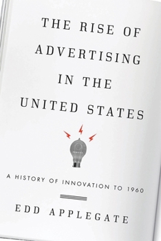 The Rise of Advertising in the United States: A History of Innovation to 1960