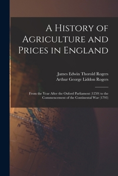 Paperback A History of Agriculture and Prices in England: From the Year After the Oxford Parliament (1259) to the Commencement of the Continental War (1793) Book