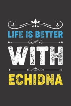 Life Is Better With Echidna: Funny Echidna Lovers Gifts Lined Journal Notebook 6x9 120 Pages