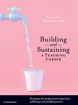 Paperback Building and Sustaining a Teaching Career: Strategies for Professional Experience, Wellbeing and Mindful Practice Book