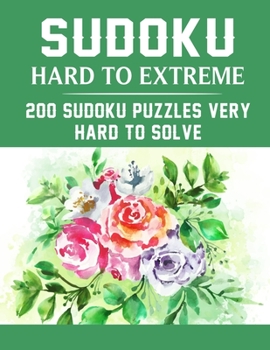 Sudoku Hard to Extreme 200 Sudoku Puzzles: Very Hard to Solve Large Print sudoku Puzzle to Improve Your Memory & Prevent Neurological Disorder Puzzles