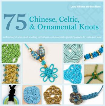 Paperback 75 Chinese, Celtic & Ornamental Knots: A Directory of Knots and Knotting Techniques Plus Exquisite Jewelry Projects to Make and Wear Book