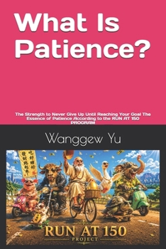 What Is Patience?: The Strength to Never Give Up Until Reaching Your Goal The Essence of Patience According to the RUN AT 150 PROGRAM (RUN AT 150 PROJECT)