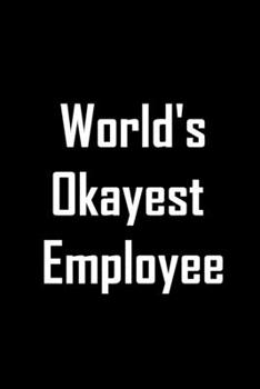 World's Okayest Employee: 6 X 9 Blank Lined journal Gifts Idea For A Coworkers, Gift For Boss / Employees/ Journal For Accounting / Funny Office Journals