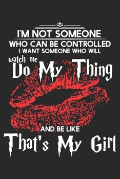 I'm not someone who can be controlled i want someone who will watch me do my thing and be like that's my girl: A beautiful line journal and Perfect ... for dad and daughter (6x9 sizes 120 pages)