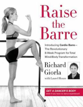 Hardcover Raise the Barre: Introducing Cardio Barre--The Revolutionary 8-Week Program for Total Mind/Body Transformation Book