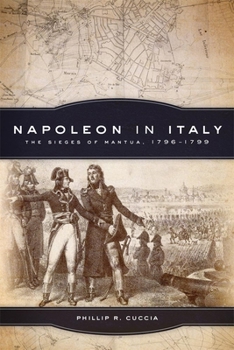 Napoleon in Italy: The Sieges of Mantua, 1796-1799 - Book  of the Campaigns and Commanders
