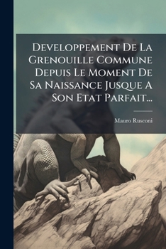 Developpement De La Grenouille Commune Depuis Le Moment De Sa Naissance Jusque A Son Etat Parfait...