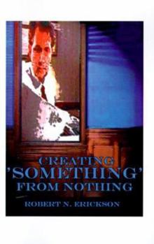 Paperback Creating Something from Nothing: A Guide to Unleashing Your Creative Self a Primer for Those Wanting to Master the Art of Innovation and Problem-Solvi Book