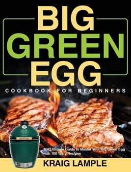 Hardcover Big Green Egg Cookbook for Beginners: The Ultimate Guide to Master Your Big Green Egg with 100 Tasty Recipes Book