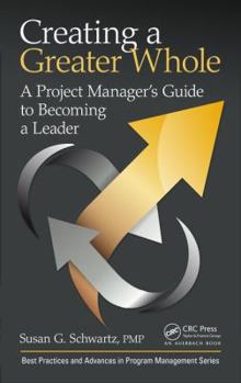 Hardcover Creating a Greater Whole: A Project Manager's Guide to Becoming a Leader Book