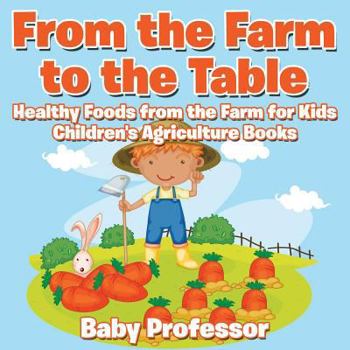 Paperback From the Farm to The Table, Healthy Foods from the Farm for Kids - Children's Agriculture Books Book