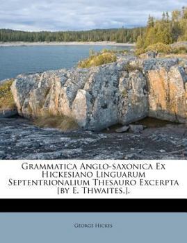 Paperback Grammatica Anglo-Saxonica Ex Hickesiano Linguarum Septentrionalium Thesauro Excerpta [by E. Thwaites.]. Book