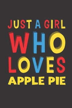 Paperback Just A Girl Who Loves Apple Pie: Apple Pie Lovers Girl Women Funny Gifts Lined Journal Notebook 6x9 120 Pages Book