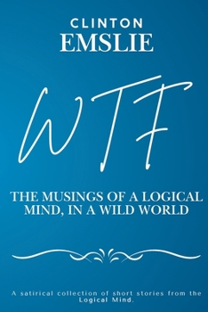Paperback WTF - The Musings of a Logical Mind in a Wild World Book