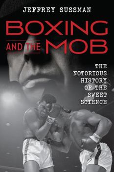 Hardcover Boxing and the Mob: The Notorious History of the Sweet Science Book