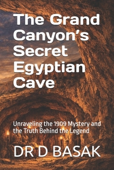 The Grand Canyon’s Secret Egyptian Cave: Unraveling the 1909 Mystery and the Truth Behind the Legend