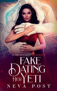 Fake Dating Her Yeti: A Paranormal Fake Dating Yeti Monster Romance (Alaska Yeti Series) - Book #2 of the Alaska Yeti