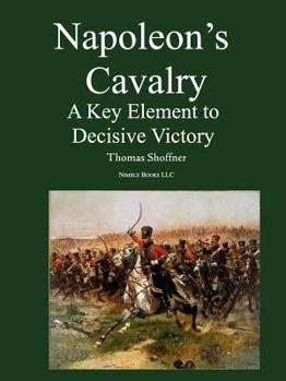 Paperback Napoleon's Cavalry: A Key Element to Decisive Victory Book