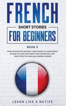 Paperback French Short Stories for Beginners Book 5: Over 100 Dialogues and Daily Used Phrases to Learn French in Your Car. Have Fun & Grow Your Vocabulary, wit Book