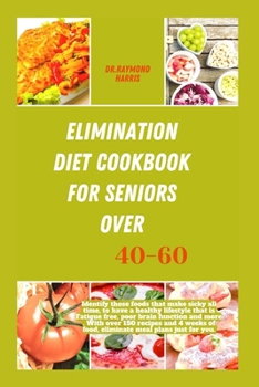 Paperback Elimination diet cookbook for seniors over 40-60: Identify those foods that make sicky all time, to have a healthy lifestyle that is Fatigue free, poo Book