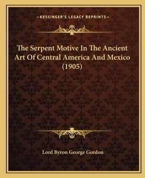 The Serpent Motive In The Ancient Art Of Central America And Mexico