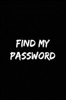 Paperback Find My Password: Funny Password Tracker Journal to Organize your Passwords Book