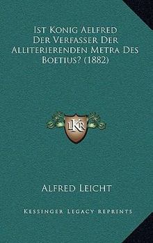 Paperback Ist Konig Aelfred Der Verfasser Der Alliterierenden Metra Des Boetius? (1882) [German] Book