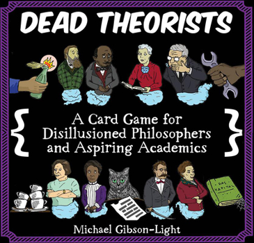 Misc. Dead Theorists: A Card Game for Disillusioned Philosophers and Aspiring Academics Book