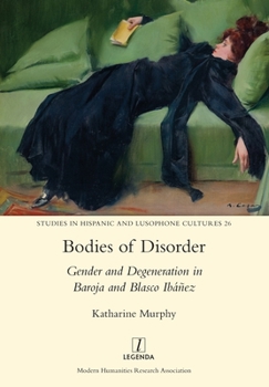 Paperback Bodies of Disorder: Gender and Degeneration in Baroja and Blasco Ibáñez Book