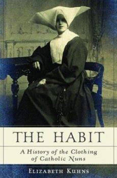 Hardcover The Habit: A History of the Clothing of Catholic Nuns Book