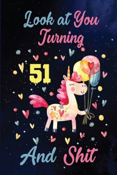 Look at You Turning 51 And Shit: Birthday Gift for 51 Years Old Unicorn Lover. 100 Pages 6*9 inch Notebook Diary Journal. A Funny 51st Birthday ... Women - Friend Turning 51 Year Old Gag Gift.