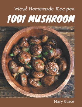 Paperback Wow! 1001 Homemade Mushroom Recipes: Making More Memories in your Kitchen with Homemade Mushroom Cookbook! Book