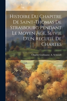 Paperback Histoire Du Chapitre De Saint-Thomas De Strasbourg Pendant Le Moyen Âge, Suivie D'un Recueil De Chartes [French] Book