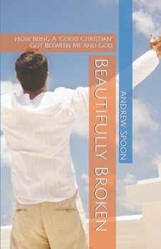 Beautifully Broken: How Being A "Good Christian" Got Between Me and God