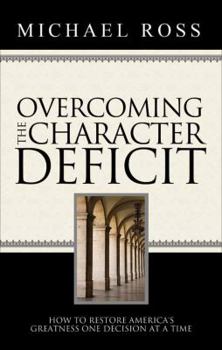 Paperback Overcoming the Character Deficit: How to Restore America's Greatness One Decision at a Time Book